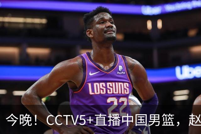 今晚！CCTV5+直播中国男篮，赵继伟继续休战？张镇麟等参加CBA总决赛缺席